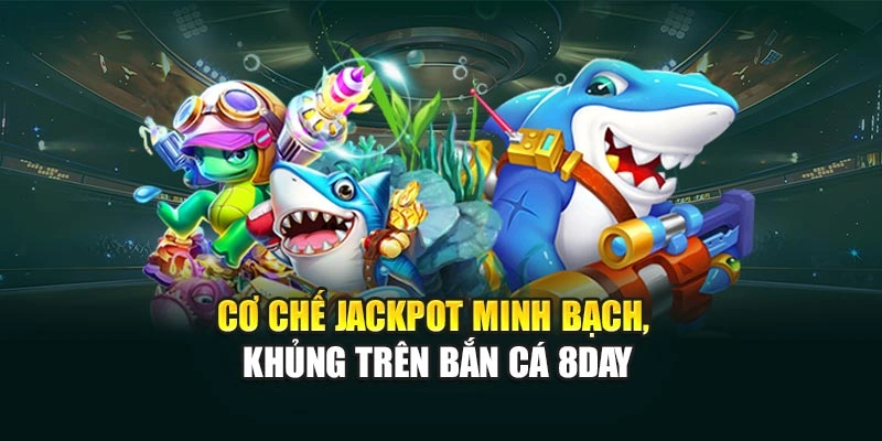 Cơ chế Jackpot minh bạch, khủng trên bắn cá 8DAY