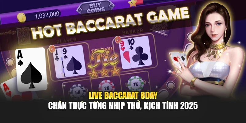 Live Baccarat 8DAY – Chân Thực Từng Nhịp Thở, Kịch Tính 2025