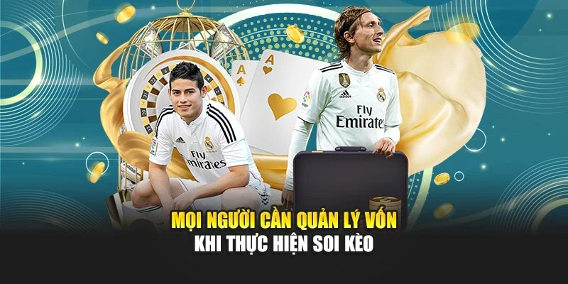 Mọi người cần quản lý vốn khi thực hiện soi kèo