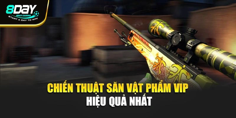 Chiến thuật săn vật phẩm VIP hiệu quả nhất