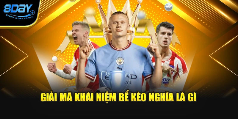 Giải mã khái niệm bể kèo nghĩa là gì