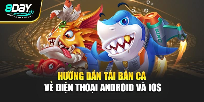 Hướng dẫn tải bắn cá về điện thoại Android và iOS