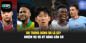 LW Trong Bóng Đá Là Gì? Nhiệm Vụ Và Kỹ Năng Cần Có