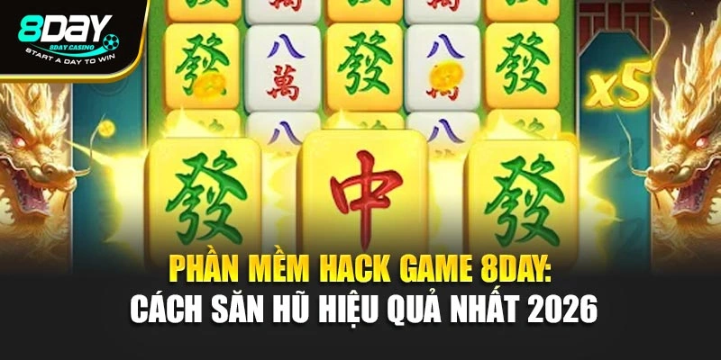 Phần Mềm Hack Game 8day: Cách Săn Hũ Hiệu Quả Nhất 2026