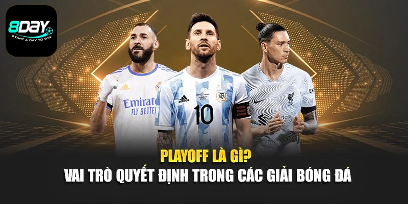 Playoff Là Gì? Vai Trò Quyết Định Trong Các Giải Bóng Đá
